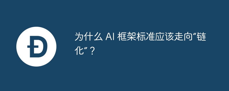 为什么 ai 框架标准应该走向“链化”?