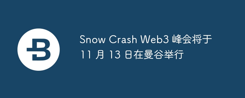 snow crash web3 峰会将于 11 月 13 日在曼谷举行