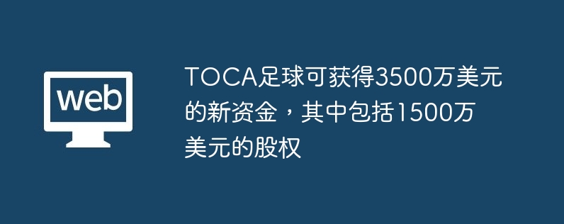 toca足球可获得3500万美元的新资金，其中包括1500万美元的股权