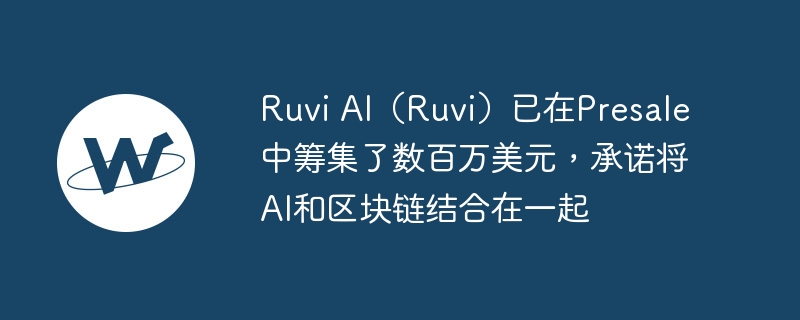 ruvi ai(ruvi)已在presale中筹集了数百万美元,承诺将ai和区块链结合在一起