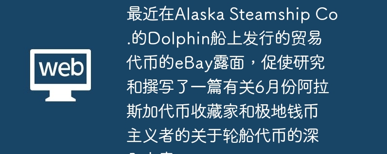 最近在alaska steamship co.的dolphin船上发行的贸易代币的ebay露面,促使研究和撰写了一篇有关6月份阿拉斯加代币收藏家和极地钱币主义者的关于轮船代币的深入文章。