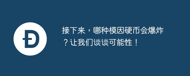 接下来，哪种模因硬币会爆炸？让我们谈谈可能性！