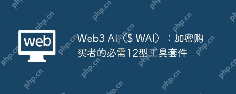 Web3 AI（$ WAI）：加密购买者的必需12型工具套件