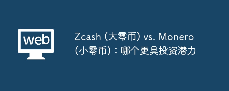 zcash (大零币) vs monero (小零币)：哪个更具投资潜力 - php中文网