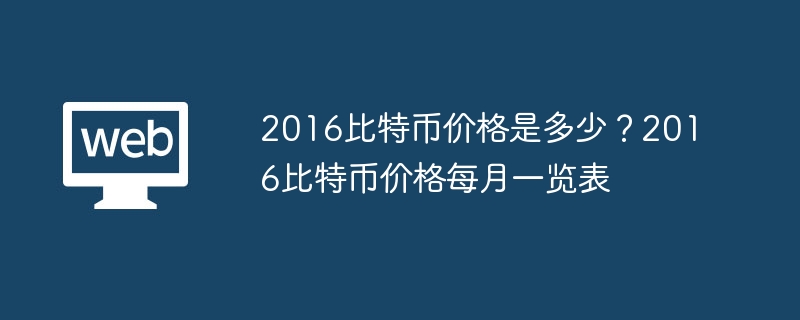 2016比特币价格是多少?2016比特币价格每月一览表 - php中文网